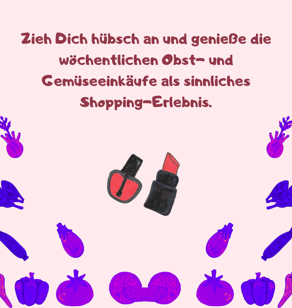 Zieh Dich hübsch an und genieße die wöchentlichen Obst- und Gemüseeinkäufe als sinnliches Shopping-Erlebnis.