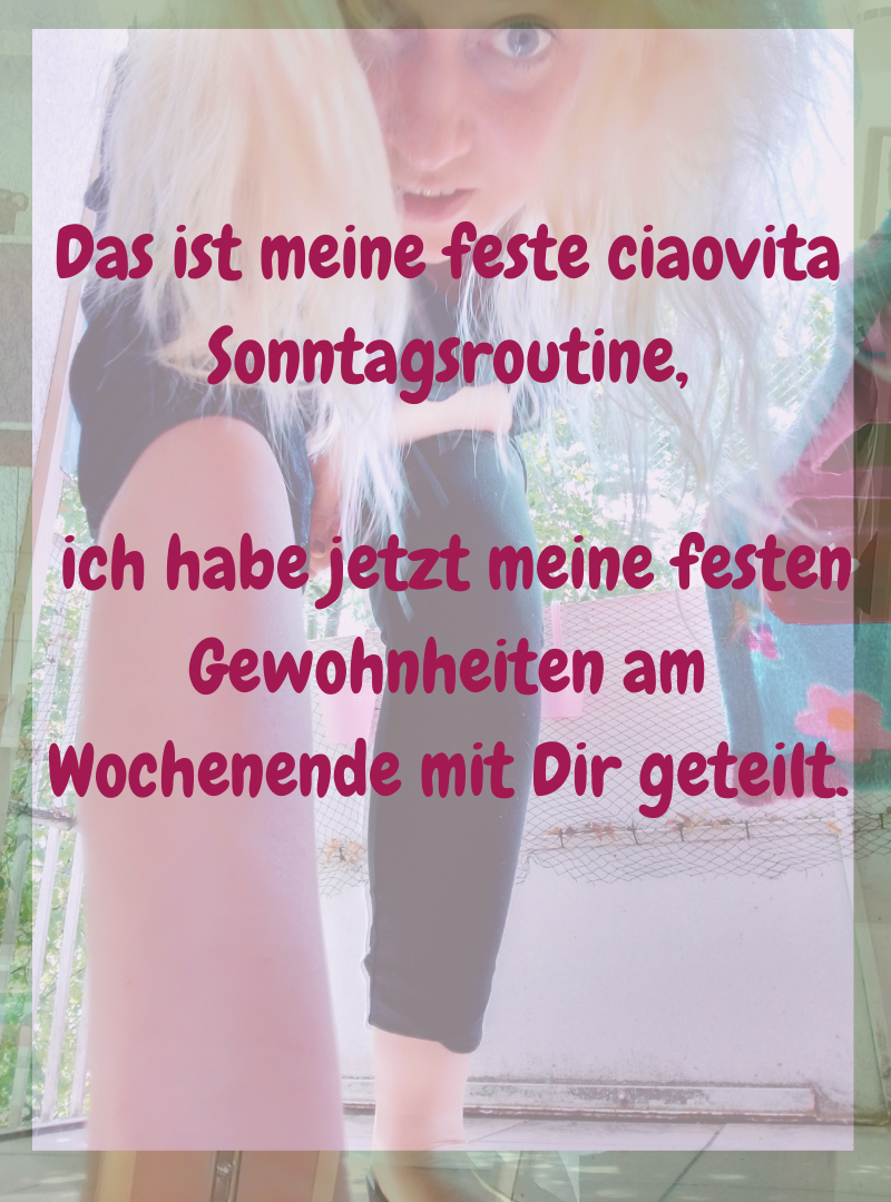 Das ist meine feste ciaovita Sonntagsroutine,
ich habe jetzt meine festen Gewohnheiten am Wochenende mit Dir geteilt.