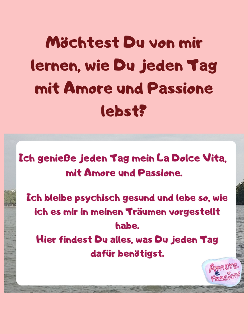 Möchtest Du von mir lernen, wie Du jeden Tag mit Amore und Passione lebst?