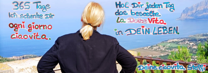 365 Tage.
Ich schenke Dir ogni giorno ciaovita.
Hol Dir jeden Tag das beseelte La Dolce Vita
in DEIN LEBEN.
Deine ciaovita Steffi