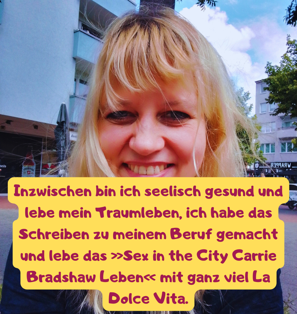 Inzwischen bin ich seelisch gesund und lebe mein Traumleben, ich habe das Schreiben zu meinem Beruf gemacht und lebe das »Sex in the City Carrie Bradshaw Leben« mit ganz viel La Dolce Vita.
