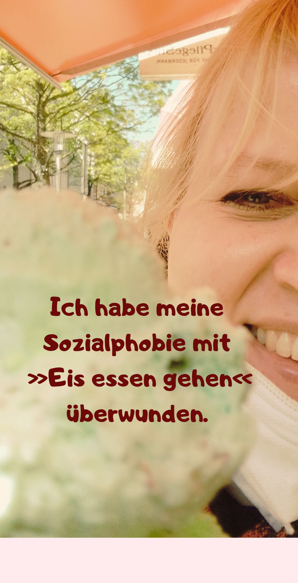 Ich habe meine Sozialphobie mit
 »Eis essen gehen« überwunden.