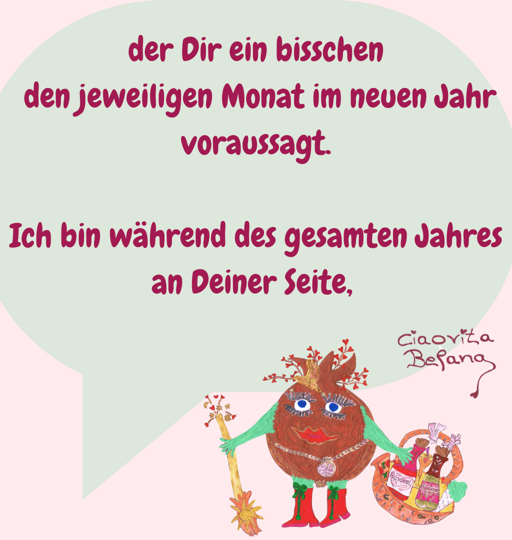 der Dir ein bisschen
 den jeweiligen Monat im neuen Jahr voraussagt.
Ich bin während des gesamten Jahres an Deiner Seite, 

