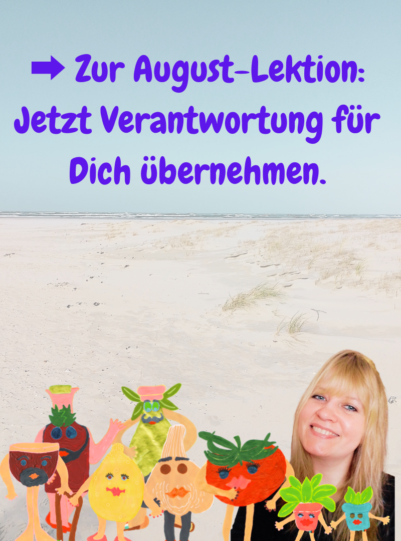 
➡️ Zur August-Lektion: Jetzt Verantwortung für Dich übernehmen.