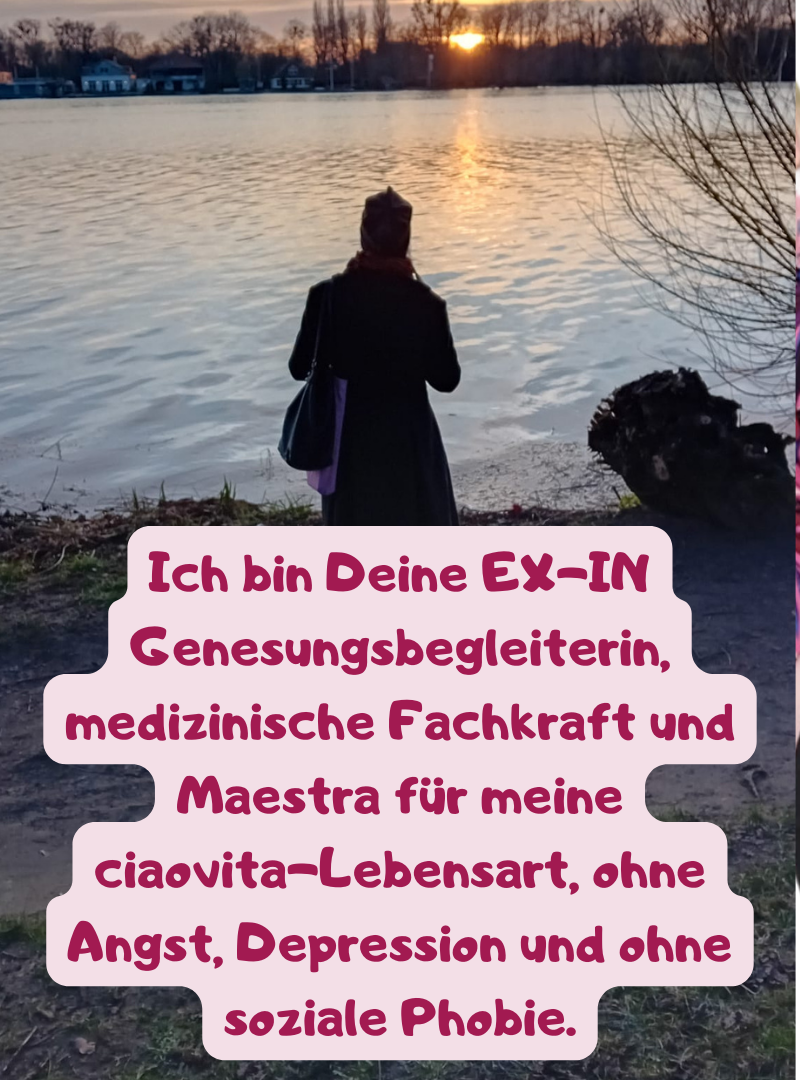 Ich bin Deine EX-IN Genesungsbegleiterin, medizinische Fachkraft und Maestra für meine ciaovita-Lebensart, ohne Angst, Depression und ohne soziale Phobie.
