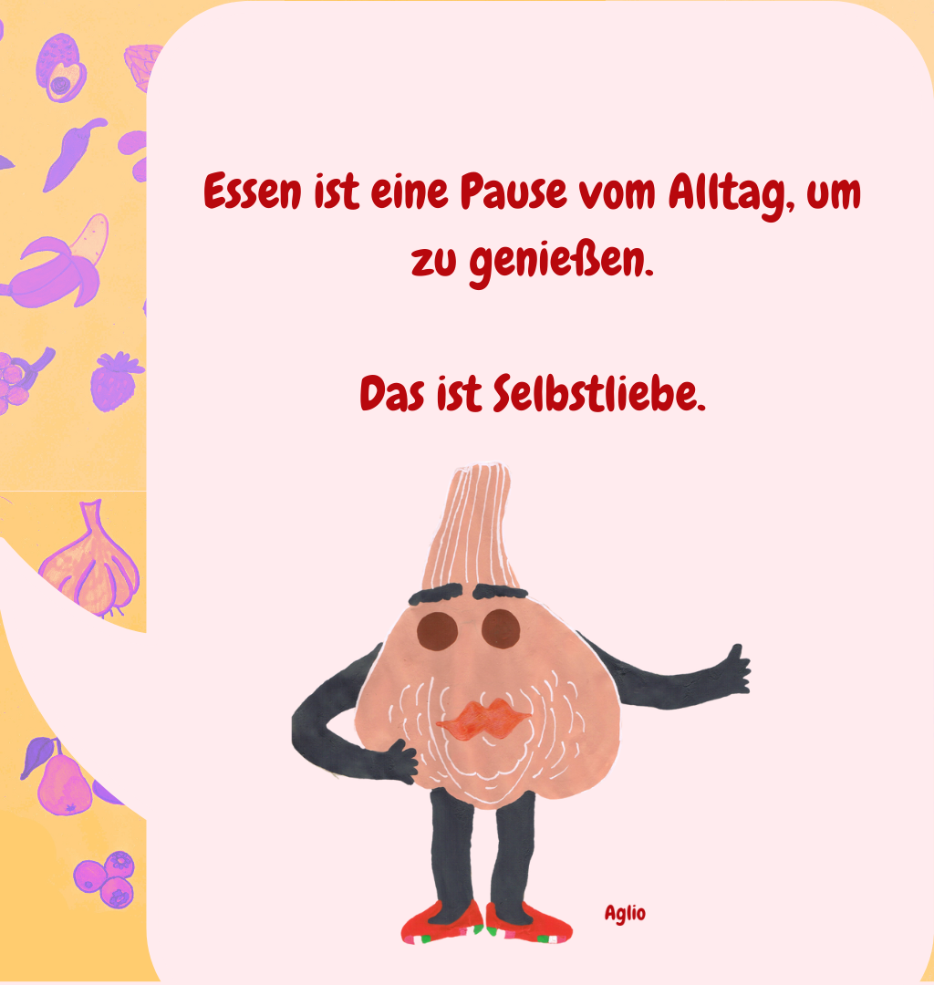 Essen ist eine Pause vom Alltag, um zu genießen.
Das ist Selbstliebe.
