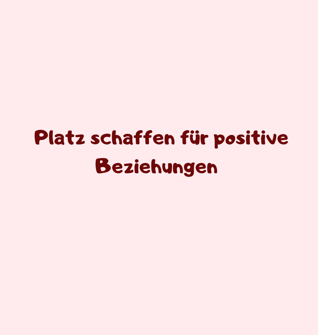  Platz schaffen für positive Beziehungen 