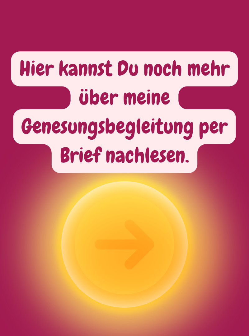 Hier kannst Du noch mehr über meine Genesungsbegleitung per Brief nachlesen.