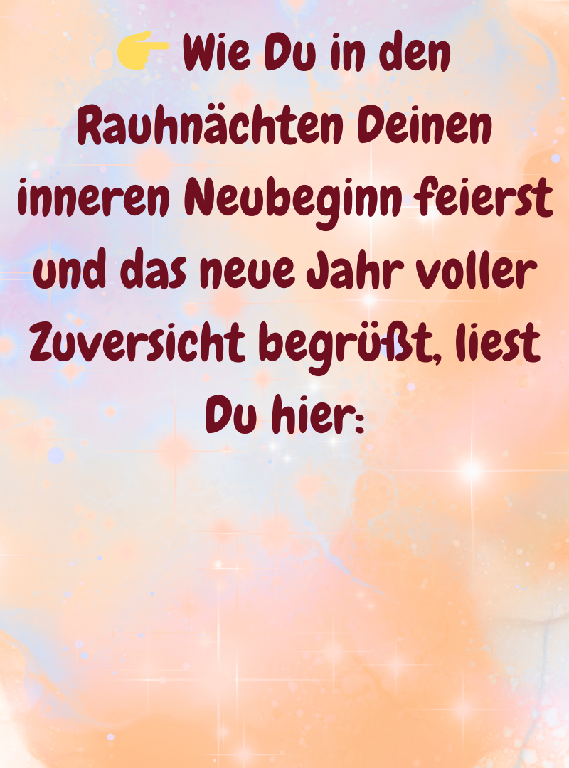  Wie Du in den Rauhnächten Deinen inneren Neubeginn feierst und das neue Jahr voller Zuversicht begrüßt, liest Du hier:
 