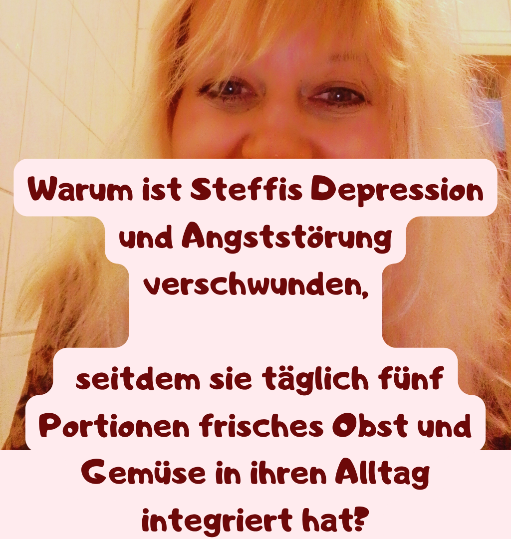 Warum ist Steffis Depression und Angststörung verschwunden,
 seitdem sie täglich fünf Portionen frisches Obst und Gemüse in ihren Alltag integriert hat?
