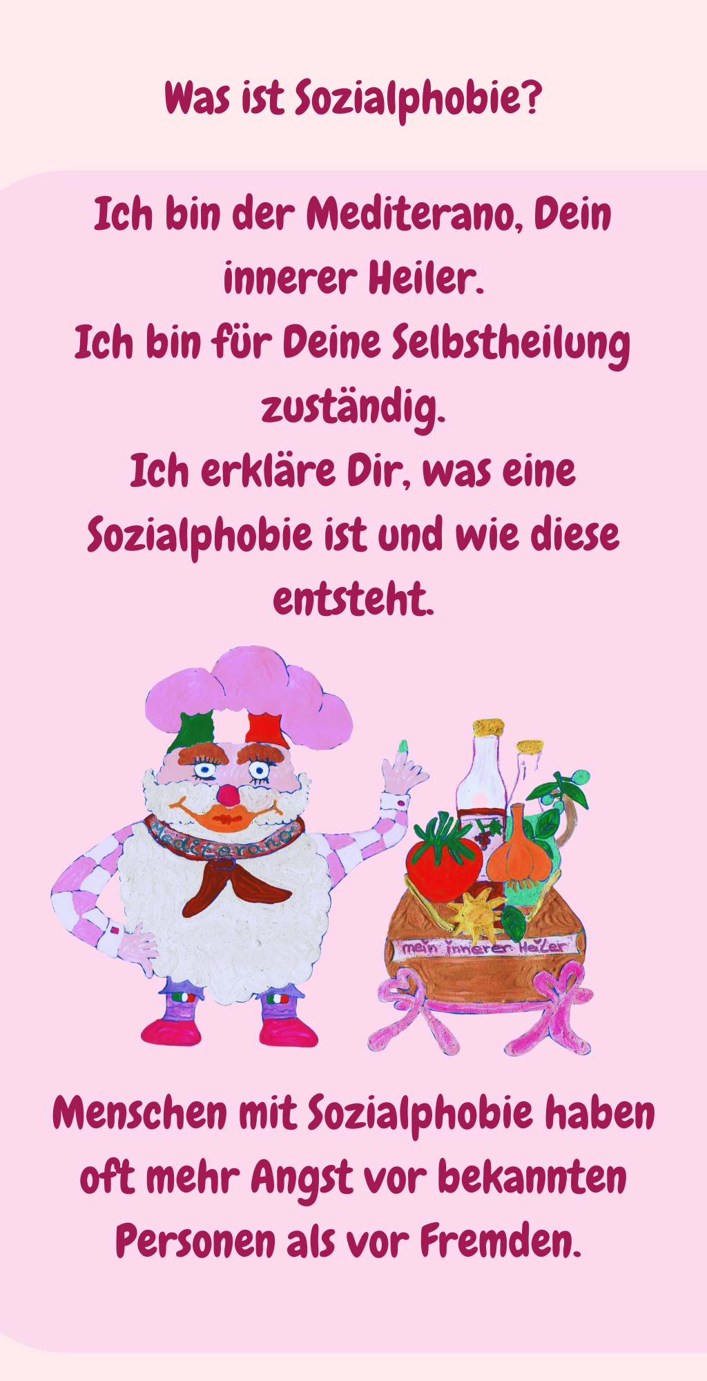 Was ist Sozialphobie?
Ich bin der Mediterano, Dein innerer Heiler.
Ich bin für Deine Selbstheilung zuständig.
Ich erkläre Dir, was eine Sozialphobie ist und wie diese entsteht.
Menschen mit Sozialphobie haben oft mehr Angst vor bekannten Personen als vor Fremden. 
