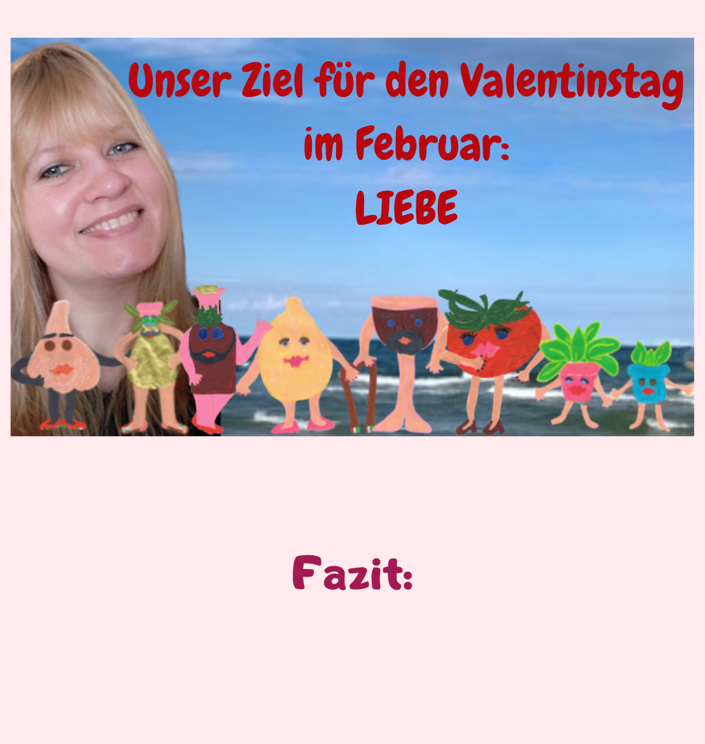 Unser Ziel für den Valentinstag im Februar:
LIEBE
Fazit: