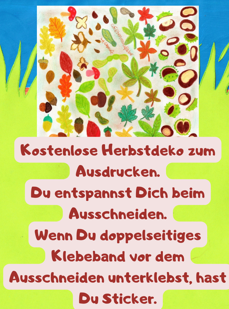 Kostenlose Herbstdeko zum Ausdrucken.
Du entspannst Dich beim Ausschneiden.
Wenn Du doppelseitiges Klebeband vor dem Ausschneiden unterklebst, hast Du Sticker.

