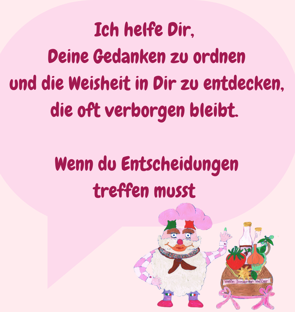 Ich helfe Dir,
 Deine Gedanken zu ordnen
 und die Weisheit in Dir zu entdecken, die oft verborgen bleibt.
 Wenn du Entscheidungen
 treffen musst 
