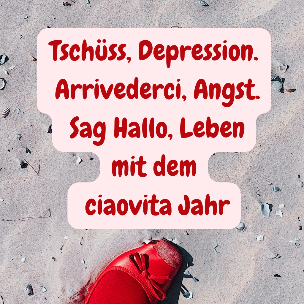 Tschüss, Depression. Arrivederci, Angst. Sag Hallo, Leben – mit dem ciaovita-Jahr 💛