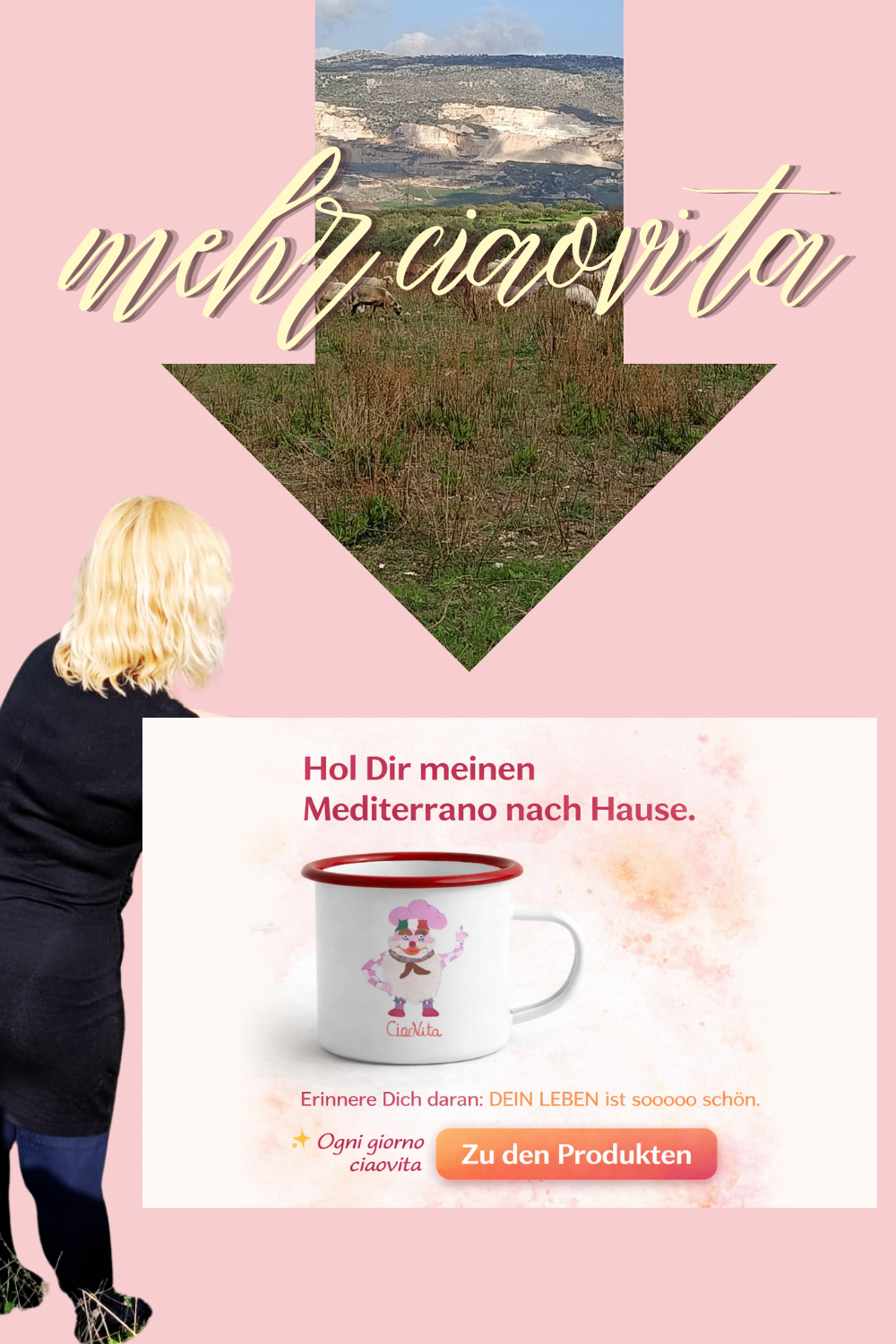 mehr ciaovita.
Hol Dir meinen ciaovita Mediterrano nach Hause, hier geht es zu den Produkten. Erinnere Dich daran, das Leben ist soooooo schön. ogni girono ciaovita