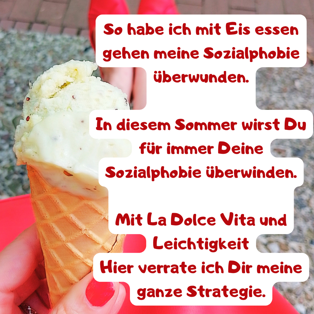 So habe ich mit Eis essen gehen meine Sozialphobie überwunden.
In diesem Sommer wirst Du für immer Deine Sozialphobie überwinden.
Mit La Dolce Vita und Leichtigkeit
Hier verrate ich Dir meine ganze Strategie.
