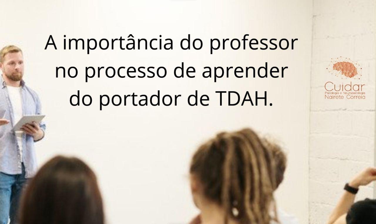 A importância do professor no processo do aprender do portador do TDAH.