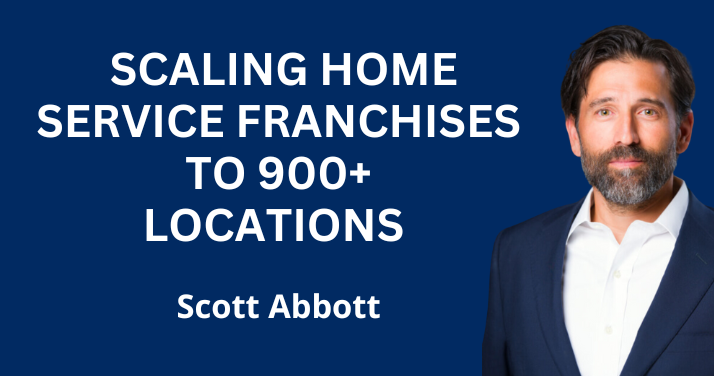 How Scott Abbott Scaled to 900+ Franchise Locations