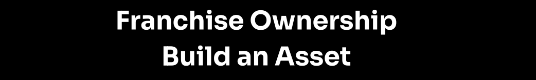 Franchise ownership opportunities to build a business asset