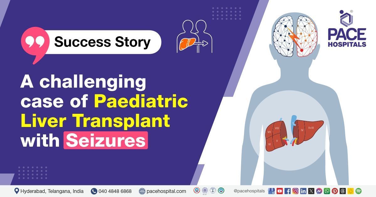 Case study of Successful Living donor Liver transplant of infant at PACE Hospitals, Hyderabad, India