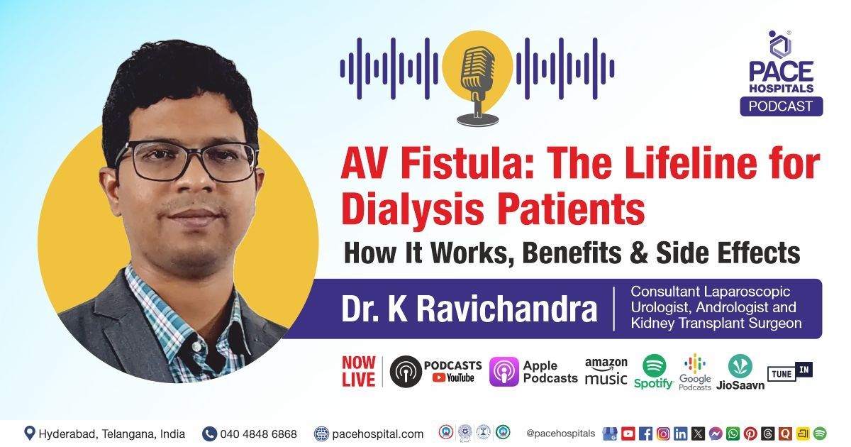 Podcast on AV fistula - procedure & side effects explained by Dr K  Ravichandra from PACE Hospitals
