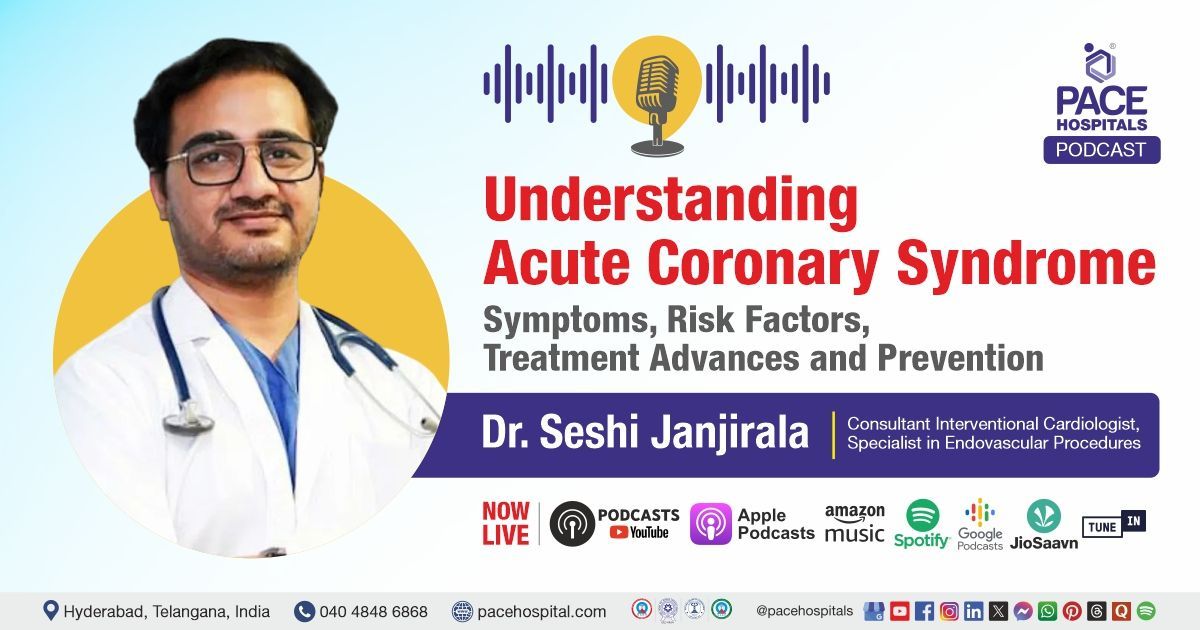 Podcast with Dr. Seshi Janjirala on  Acute Coronary Syndrome (ACS) from PACE Hospitals, Hyderabad