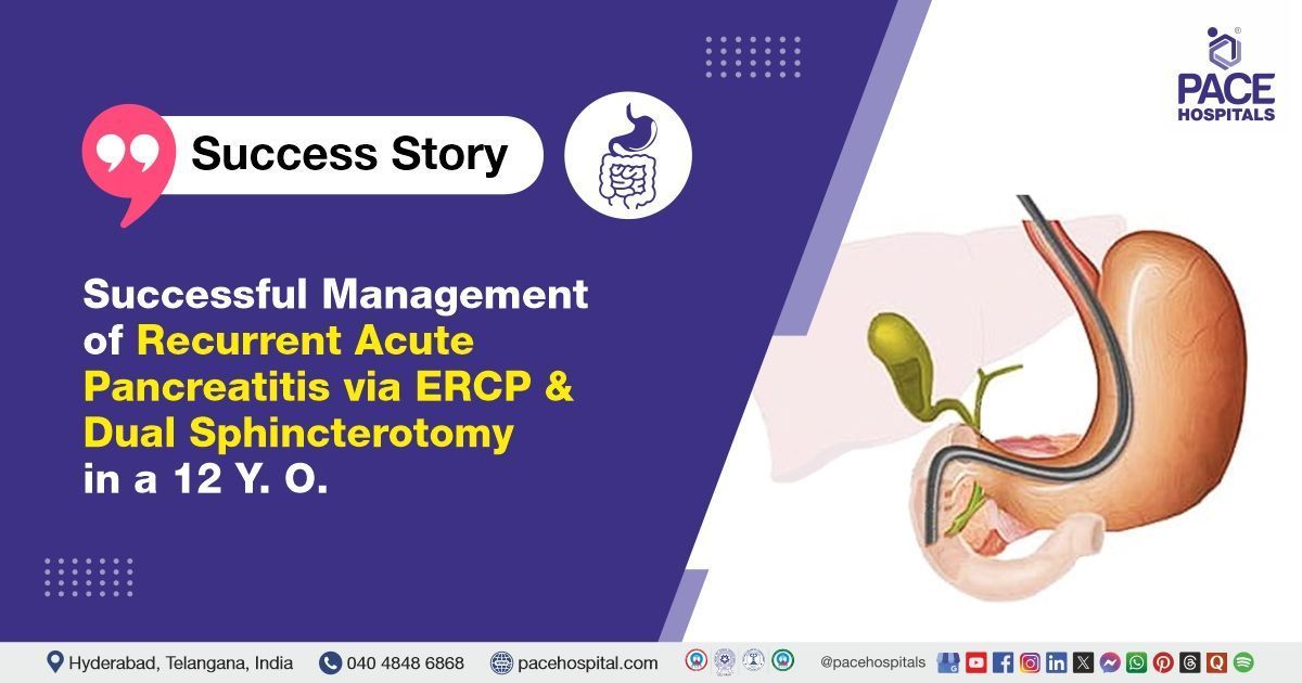 Case study of a 12-year-old girl with recurrent pancreatitis treated at PACE Hospitals, Hyderabad