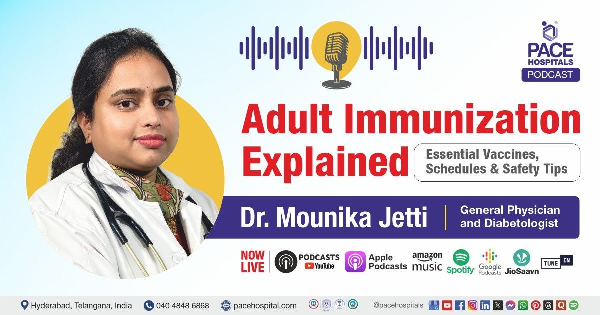 Podcast on adult vaccines, schedules & safety tips explained by Dr Mounika JettI from PACE Hospitals
