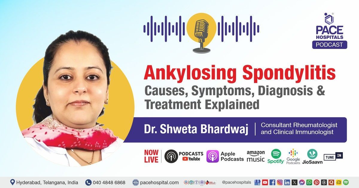 Ankylosing Spondylitis  Podcast by Dr Shweta Bhardwaj from PACE Hospitals