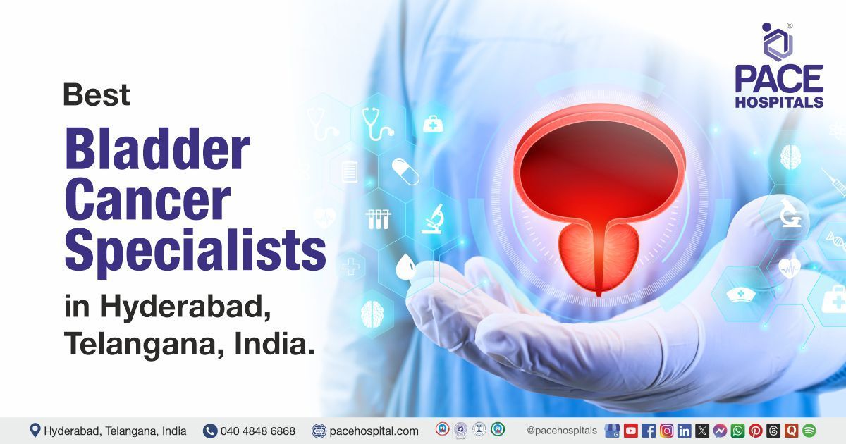 Bladder cancer specialist & Doctors in Hyderabad at PACE Hospitals