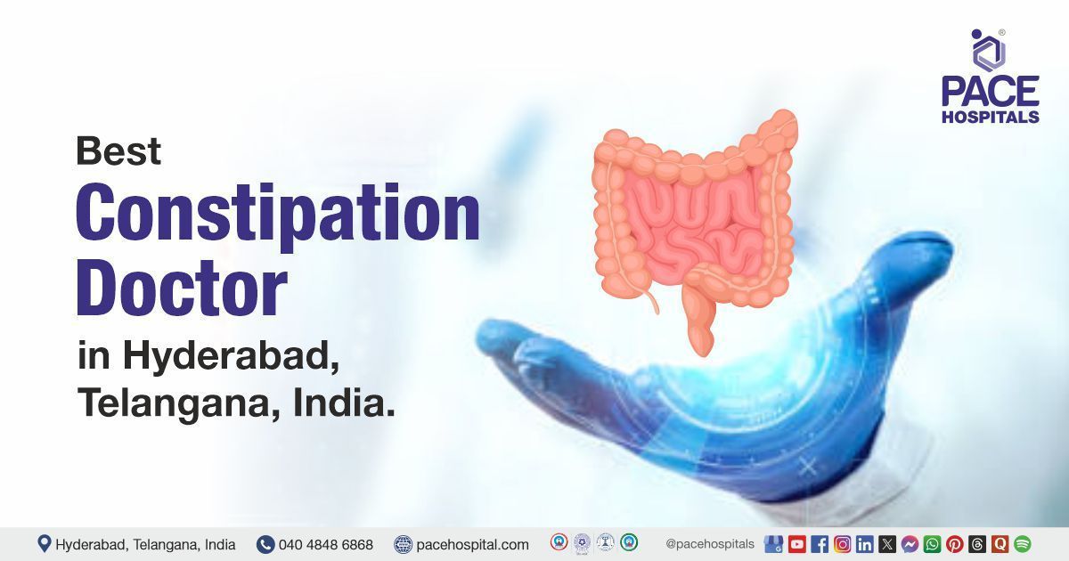 Constipation treatment doctor in Hyderabad | Doctor for constipation near | constipation specialist