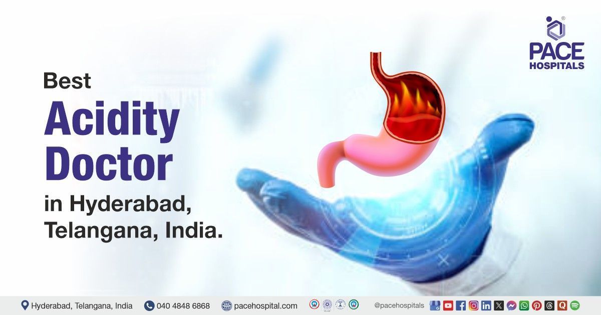 Acidity doctor and specialists for acid reflux, heartburn, and GERD at PACE Hospitals, Hyderabad