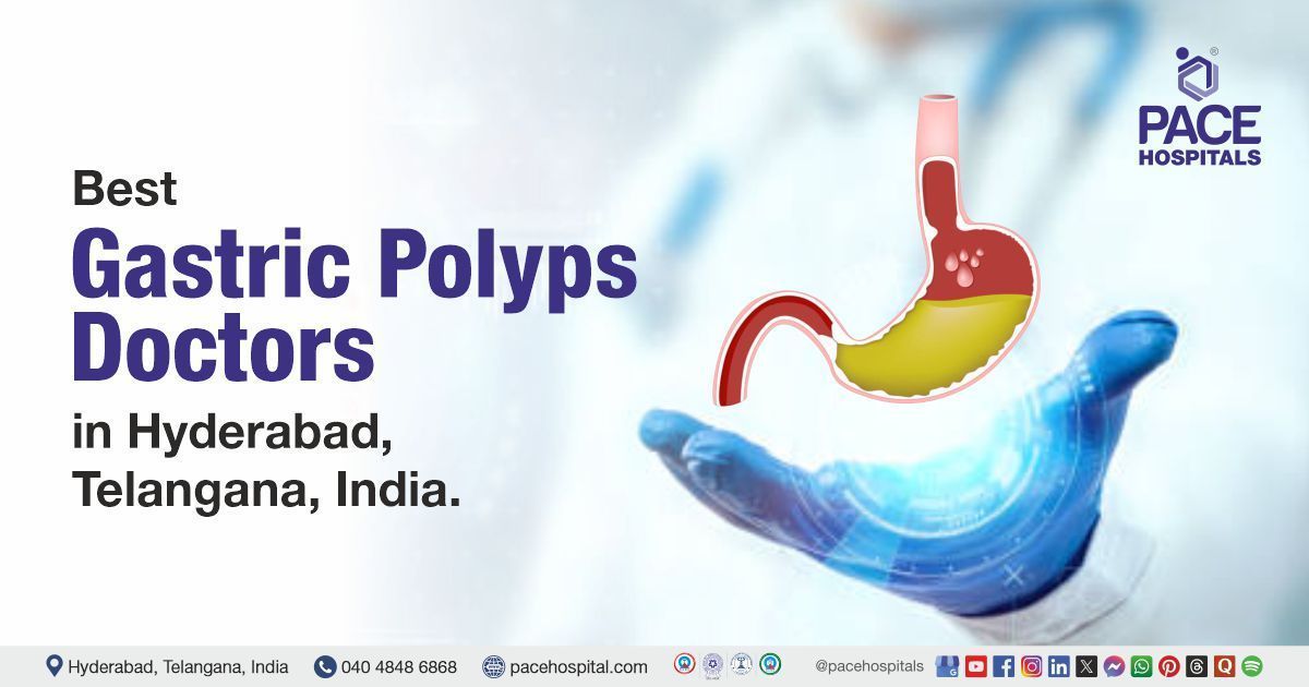 Gastric Polyps Doctors & specialists at PACE Hospitals, Hyderabad, India