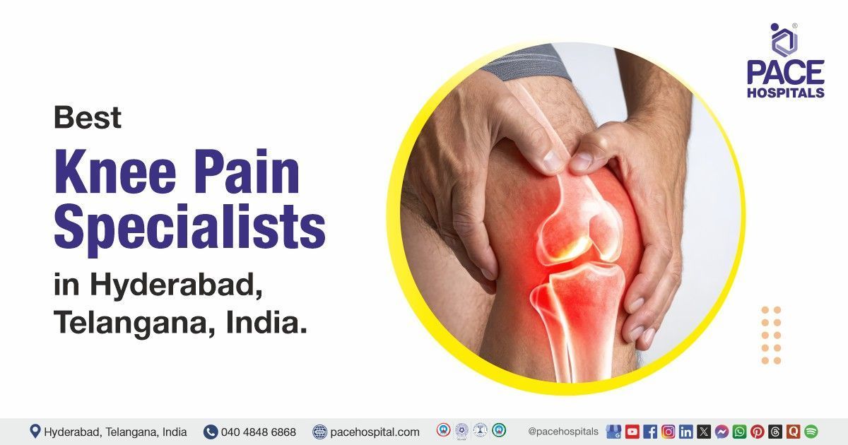 Knee pain doctors & specialists for knee pain treatment at PACE Hospitals, Hyderabad