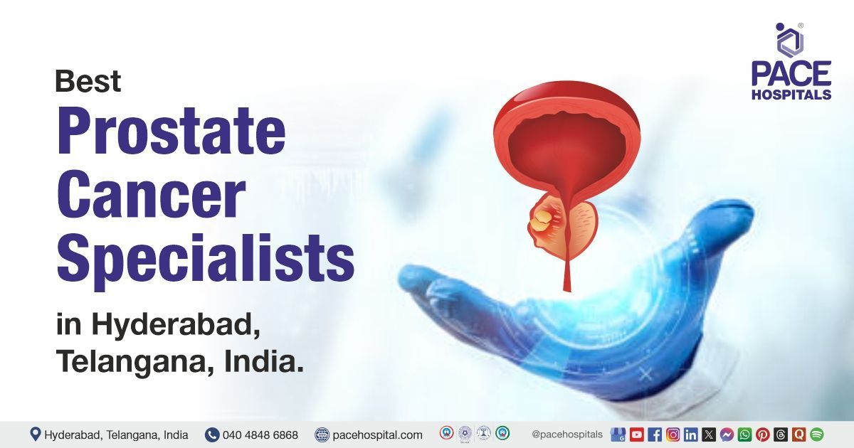 Prostate cancer doctors and Specialists in Hyderabad at PACE Hospitals