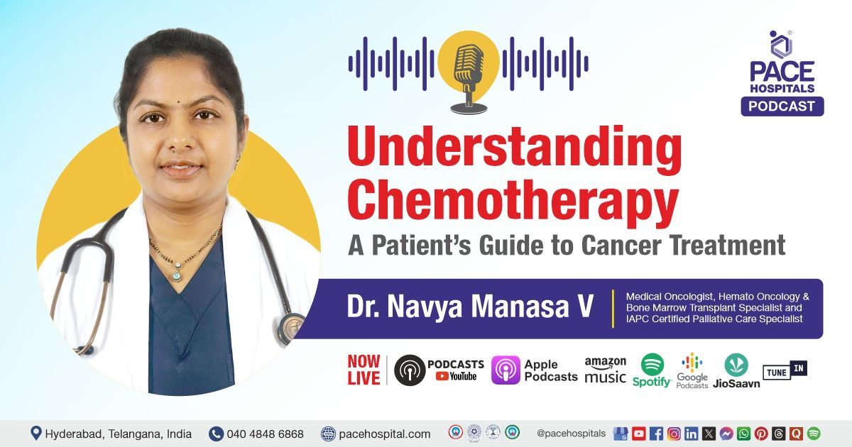Podcast on chemotherapy benefits & side effects explained by Dr. Navya Manasa | PACE Hospitals