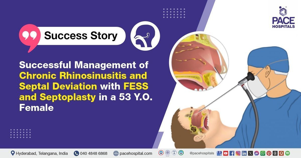 Case study of a patient with chronic rhinosinusitis & deviated nasal septum treated at PACE Hospital