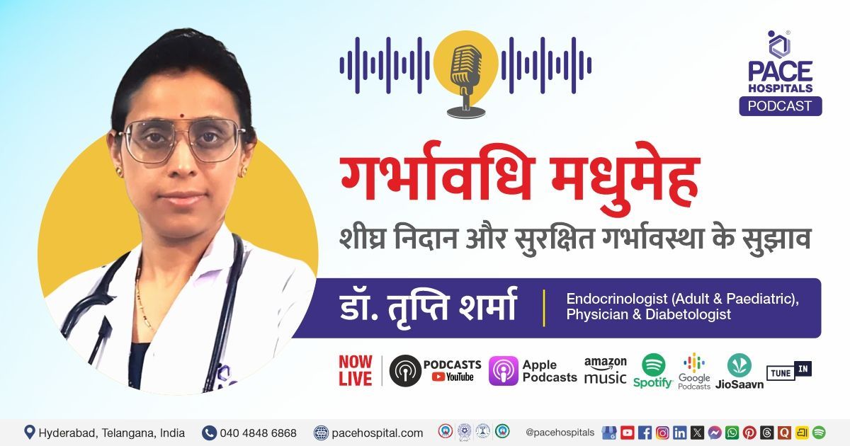 Podcast on gestational diabetes diagnosis & pregnancy tips by Dr Tripti Sharma | PACE Hospitals