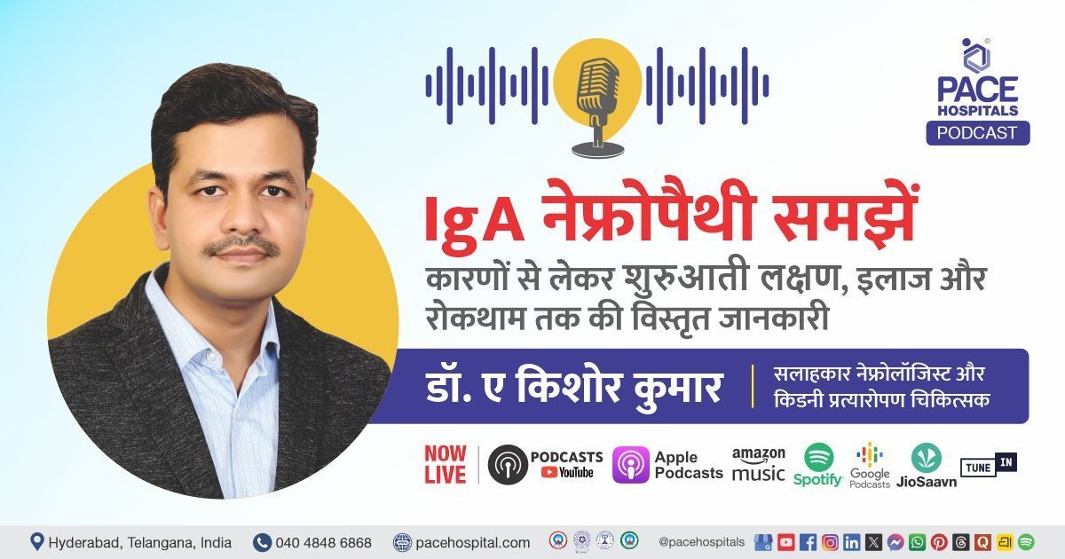Podcast on causes and treatment of IgA Nephropathy with Dr A Kishore Kumar at PACE Hospitals