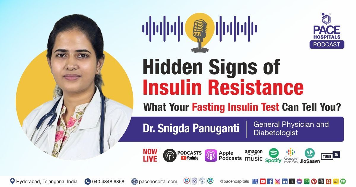Podcast on insulin resistance causes & fasting insulin test by Dr. Snigda P from PACE Hospitals