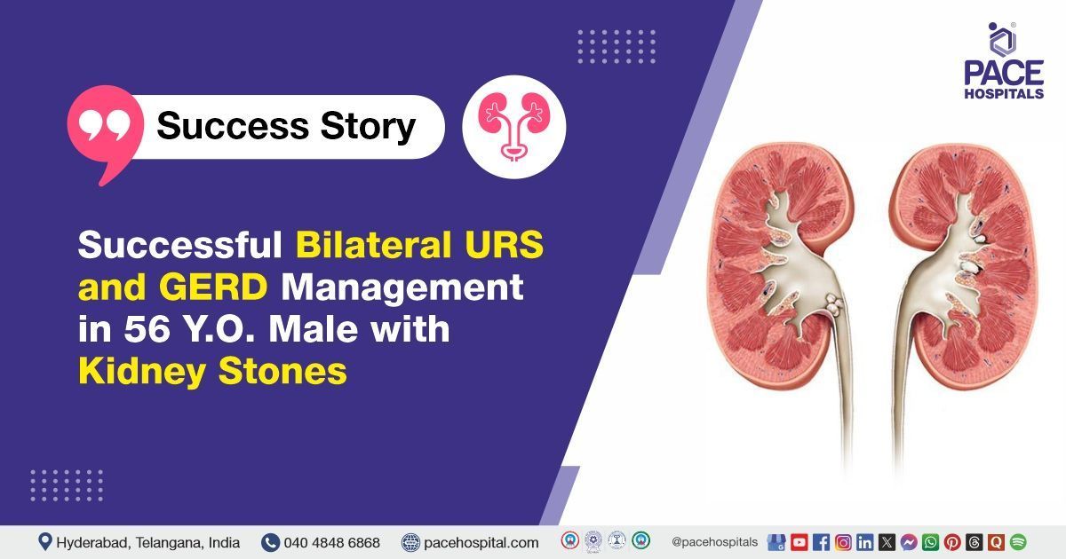 Case study of a Patient with bilateral kidney stones & GERD treatment at PACE Hospitals, Hyderabad.
