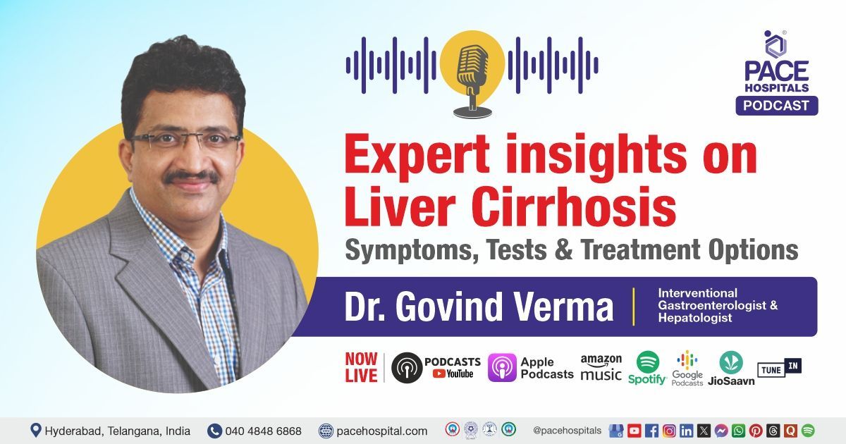 Podcast on liver cirrhosis causes, symptoms & treatments by Dr. Govind verma from PACE Hospitals
