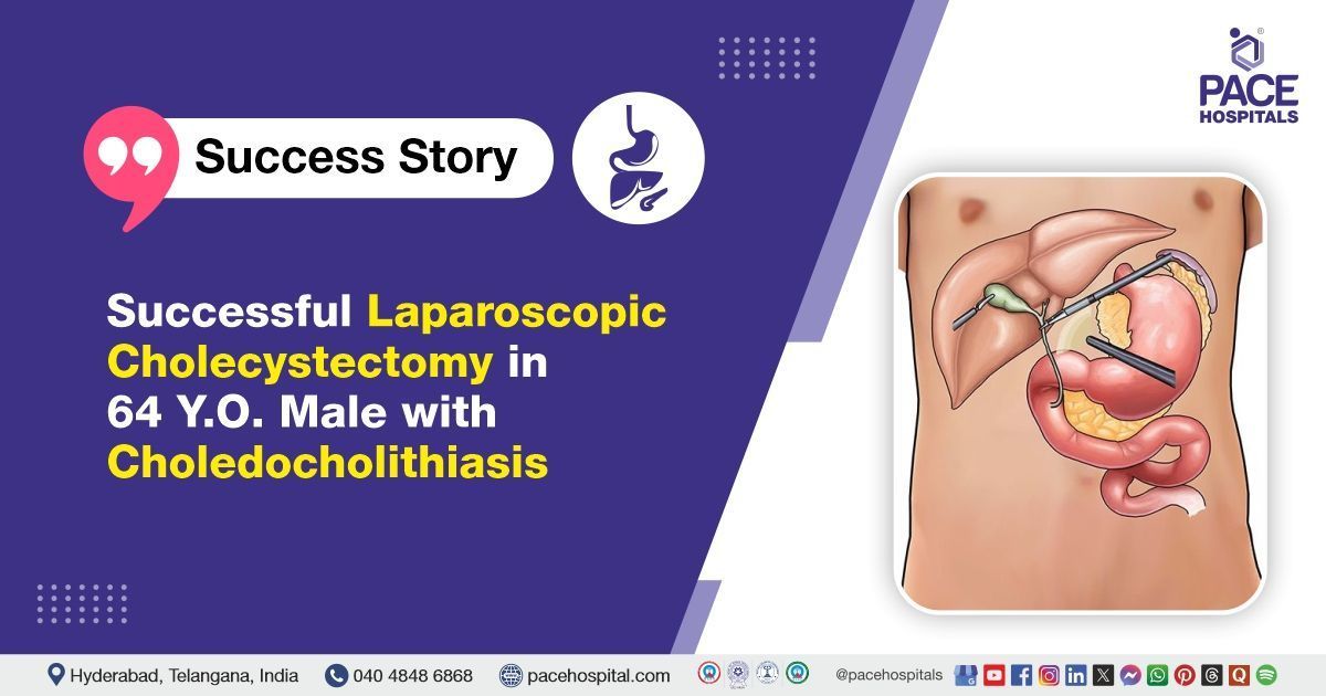  Case study of a 64-year-old male with Gallstones & bile duct obstruction treated at PACE Hospitals