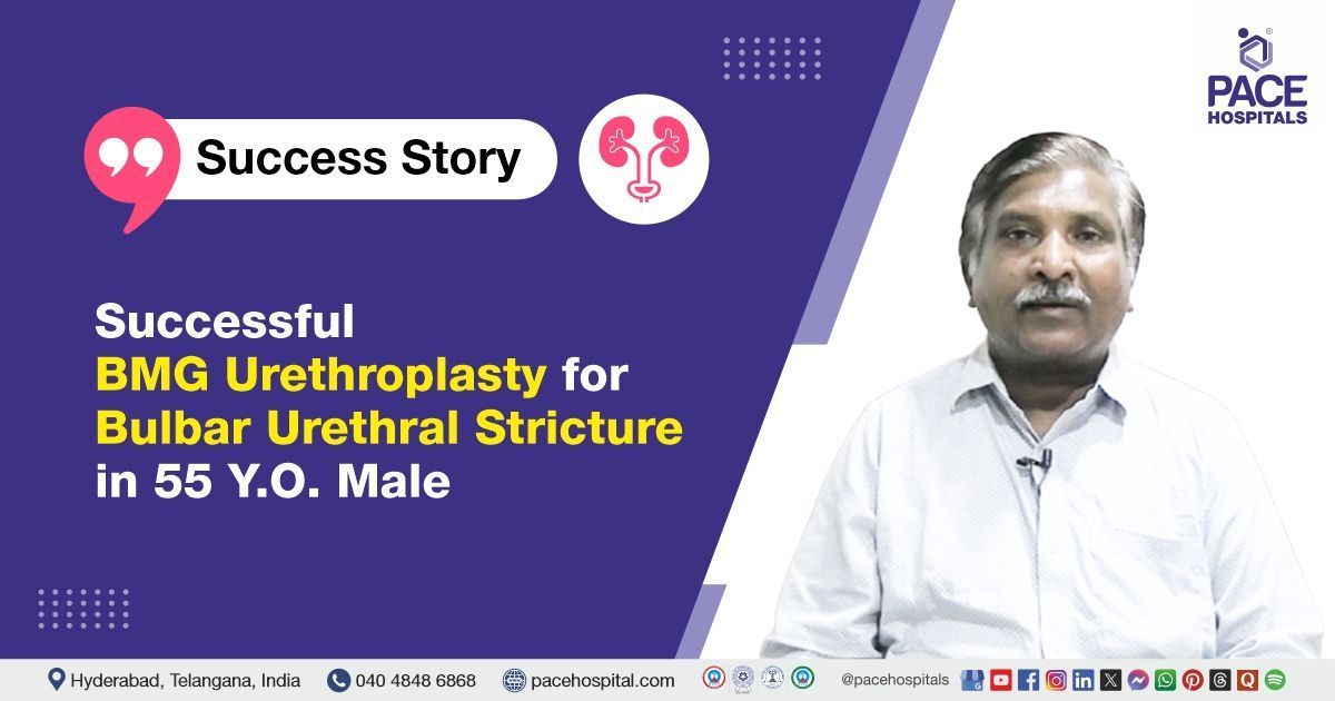 Successful BMG Urethroplasty done for Bulbar Urethral Stricture at PACE Hospitals, Hyderabad