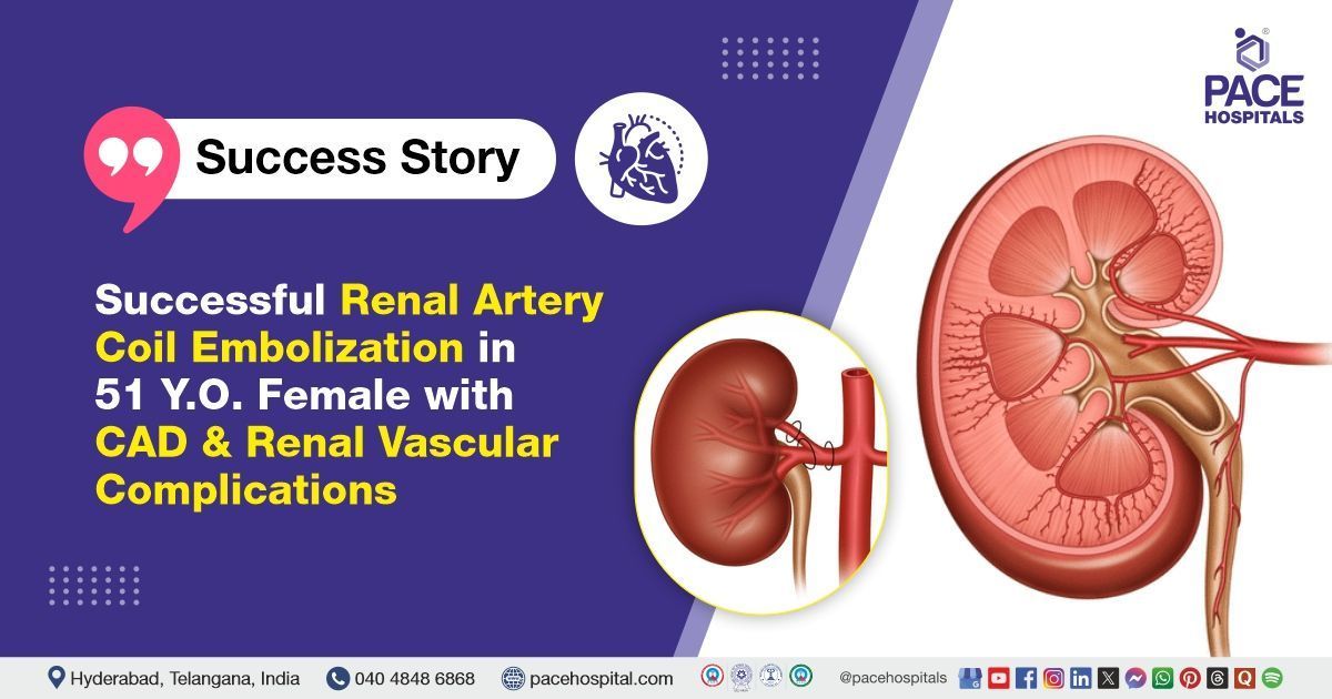 Successful Renal Artery Coil Embolization done for CAD & Renal Vascular Issues at PACE Hospitals