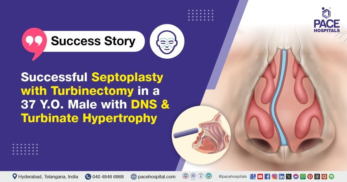 Successful Septoplasty & Turbinectomy done for DNS with Turbinate Hypertrophy at PACE Hospitals