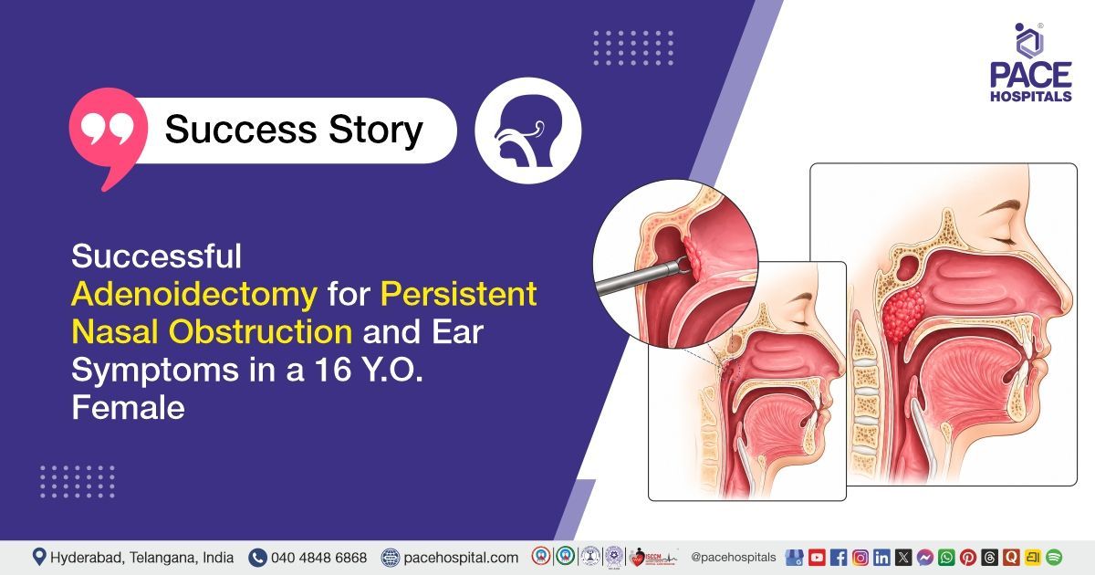 Successful adenoidectomy surgery for chronic adenoiditis treatment at PACE Hospitals