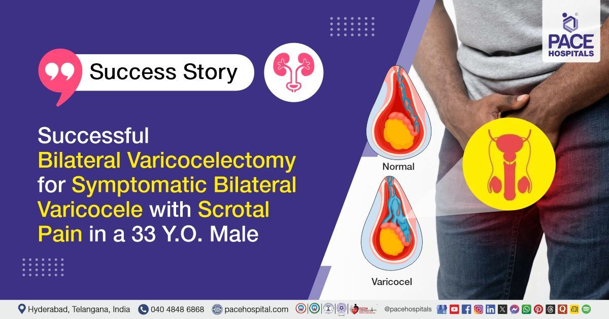 Successful Bilateral Varicocelectomy for Varicocele treatment in a 33 Y.O. Male at PACE Hospitals