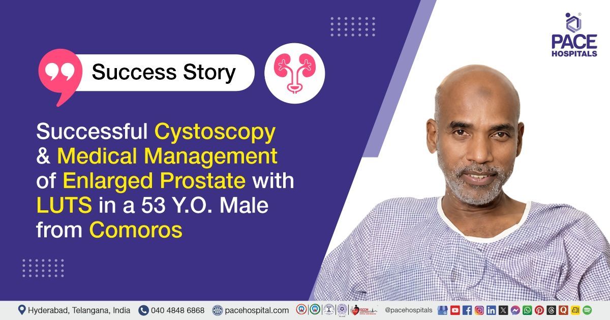 Successful Cystoscopy and Management of Enlarged Prostate with LUTS in a 53 Y.O. PACE Hospitals